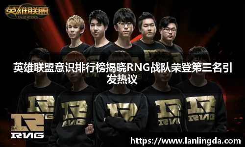 英雄联盟意识排行榜揭晓RNG战队荣登第三名引发热议