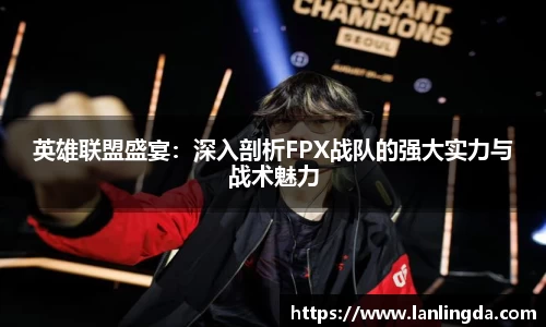 英雄联盟盛宴：深入剖析FPX战队的强大实力与战术魅力