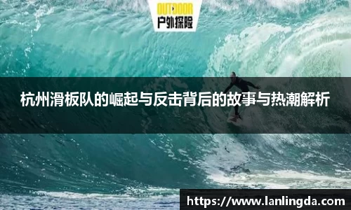 杭州滑板队的崛起与反击背后的故事与热潮解析